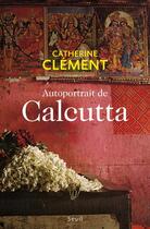 Couverture du livre « Autoportrait de Calcutta » de Catherine Clement aux éditions Seuil