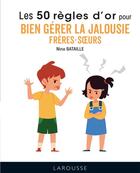 Couverture du livre « Les 50 règles d'or pour bien gérer la jalousie frères-soeurs » de Nina Bataille aux éditions Larousse