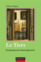 Couverture du livre « Le tiers ; psychanalyse de l'intersubjectivité » de Alberto Eiguer aux éditions Dunod