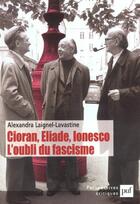 Couverture du livre « Cioran, eliade, ionesco - l'oubli du fascisme » de Laignel-Lavastine A. aux éditions Puf