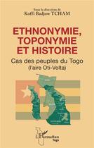 Couverture du livre « Ethnonymie, toponymie et histoire : cas des peuples du Togo (l'aire Oti-Volta) » de Koffi Badjow Tcham aux éditions L'harmattan
