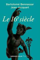 Couverture du livre « Le 16e siècle (4e édition) » de Jean Jacquart et Bartolome Bennassar aux éditions Armand Colin