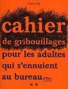 Couverture du livre « Cahier de gribouillages pour adultes qui s'ennuient au bureau (édition 2010) » de Claire Fay aux éditions Casterman