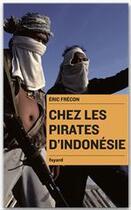 Couverture du livre « Chez les pirates d'Indonésie » de Eric Frecon aux éditions Fayard