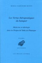 Couverture du livre « Les vertus thérapeutiques du banquet : médecine et idéologie dans les propos de la table de Plutarque » de Maria Vamvouri-Ruffy aux éditions Belles Lettres