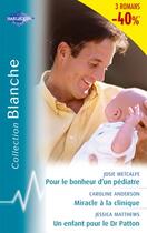 Couverture du livre « Pour Le Bonheur D'Un Pediatre ; Miracle A La Clinique ; Un Enfant Pour Le Dr Patton » de Caroline Anderson et Jessica Matthews et Josie Metcalfe aux éditions Harlequin