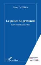 Couverture du livre « La police de proximité ; entre réalités et mythes » de Nancy Cazorla aux éditions L'harmattan