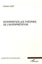 Couverture du livre « Interpreter les theories de l'interpretation » de Gustavo Just aux éditions Editions L'harmattan