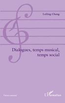 Couverture du livre « Dialogues, temps musical, temps social » de Leiling Chang aux éditions Editions L'harmattan