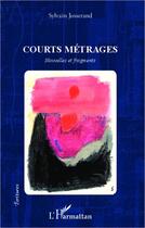 Couverture du livre « Courts métrages ; nouvelles et fragments » de Sylvain Josserand aux éditions Editions L'harmattan