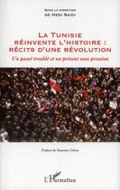 Couverture du livre « La Tunisie réinvente l'histoire : récits d'une révolution ; un passé trouble et un présent sous pression » de Hedi Saidi aux éditions L'harmattan
