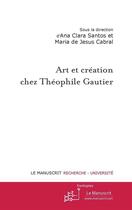 Couverture du livre « Art et création chez Théophile Gaultier » de Ana Clara Santos et Maria De Jesus Cabral aux éditions Le Manuscrit