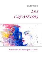 Couverture du livre « Les créateurs ; poèmes sur le flot inextinguible de la vie » de Jacqueline Quentin Louison aux éditions Books On Demand