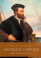 Couverture du livre « Jacques Cartier ; une biographie » de Emile Chevalier aux éditions Books On Demand