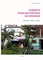 Couverture du livre « Éléments pour une poétique du voisinage : dystopie - utopie - atopie » de Yves Millet aux éditions Books On Demand