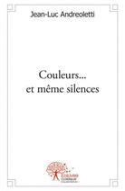 Couverture du livre « Couleurs ... et meme silences » de Andreoletti Jean-Luc aux éditions Edilivre