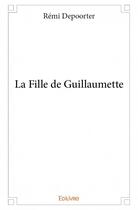 Couverture du livre « La fille de Guillaumette » de Remi Depoorter aux éditions Edilivre