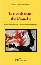 Couverture du livre « L'évidence de l'asile ; essai de philosophie dys-topique du mouvement » de Marie-Claire Caloz-Tschopp aux éditions L'harmattan