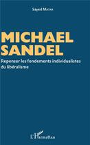 Couverture du livre « Michael Sandel, repenser les fondements individualistes du libéralisme » de Sayed Matar aux éditions L'harmattan