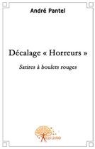 Couverture du livre « Décalage horreurs ; satires à boulets rouges » de Andre Pantel aux éditions Edilivre