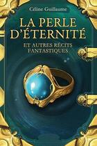 Couverture du livre « La perle d'éternité et autres récits fantastiques » de Celine Guillaume aux éditions Editions Lokomodo