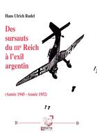 Couverture du livre « Des Sursauts Du Iiie Reich A L Exil Argentin. Annee 1945 - Annee 1952 » de Hans Ulrich Rudel aux éditions Deterna