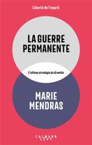 Couverture du livre « La guerre permanente : L'ultime stratégie du Kremlin » de Marie Mendras aux éditions Calmann-levy
