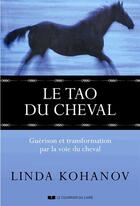 Couverture du livre « Le tao du cheval ; guérison et transformation par la voie du cheval » de Linda Kohanov aux éditions Courrier Du Livre