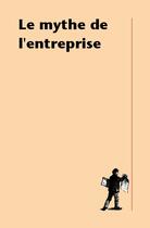 Couverture du livre « Le mythe de l'entreprise » de Jean-Pierre Le Goff aux éditions La Decouverte