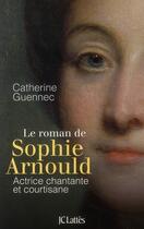 Couverture du livre « Le roman de Sophie Arnould ; actrice chantante et courtisane » de Catherine Guennec aux éditions Lattes