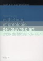 Couverture du livre « Esthétique et ontologie de l'oeuvre d'art ; choix de textes 1937-1969 » de Roman Ingarden aux éditions Vrin