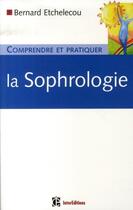 Couverture du livre « Comprendre et pratiquer la sophrologie » de Bernard Etchelecou aux éditions Intereditions