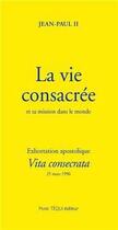 Couverture du livre « La vie consacrée et sa mission dans le monde - Vita consecrata : Exhortation apostolique du 25 mars 1996 » de Jean-Paul Ii aux éditions Tequi