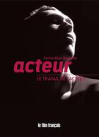Couverture du livre « Acteur ; le travail de l'acteur » de Corine Blue-Bosselet aux éditions Le Film Francais
