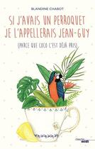 Couverture du livre « Si j'avais un perroquet je l'appelerais Jean-Guy (parce que Coco c'est déjà pris) » de Chabot Blandine aux éditions Cherche Midi