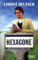 Couverture du livre « Hexagone ; sur les routes de l'histoire de France » de Lorànt Deutsch aux éditions Michel Lafon
