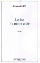 Couverture du livre « Le lac du matin clair » de Georges Quies aux éditions La Bruyere
