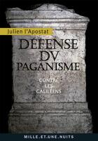 Couverture du livre « Défense du paganisme ; contre les galiléens » de Julien Dit L'Apostat aux éditions Mille Et Une Nuits