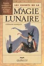 Couverture du livre « Les secrets de la magie lunaire (2e édition) » de Stephane Marquis aux éditions Quebecor