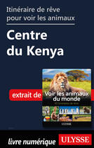 Couverture du livre « Itinéraire de rêve pour voir les animaux - Centre du Kenya » de Ariane Arpin-Delorme aux éditions Ulysse