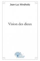 Couverture du livre « Vision des dieux » de Windholtz Jean-Luc aux éditions Edilivre