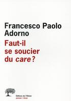 Couverture du livre « Faut-il se soucier du « care » ? » de Francesco Paolo Adorno aux éditions Editions De L'olivier