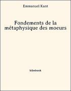 Couverture du livre « Fondements de la métaphysique des moeurs » de Emmanuel Kant aux éditions Bibebook