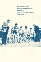 Couverture du livre « Reconstructions physique et sportive en France sous la IVe République (1946-1958) : Entre intentions et réalisations » de Dutheil Frederic aux éditions Pu De Caen