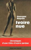 Couverture du livre « Ivoire nue ; chroniques d'une Côte d'Ivoire perdue » de Georges Neyrac aux éditions Jacob-duvernet