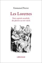 Couverture du livre « Les lorettes ; Paris capitale mondiale des plaisirs au XIXe siècle » de Emmanuel Pierrat aux éditions Le Passage