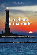 Couverture du livre « Un phare sur ma route ; vivre avec un problème de santé mentale » de Richard Langlois aux éditions Editions Marcel Broquet