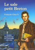 Couverture du livre « Le sale petit breton - annees de pensionnat en cornouaille, 1947-1954 » de Francois Cleac'H aux éditions Yoran Embanner