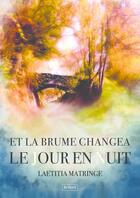 Couverture du livre « Et la brume changea le jour en nuit » de Laetitia Matringe aux éditions Thebookedition.com