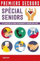Couverture du livre « Premiers secours ; spécial seniors : le livre qui va vous apprendre à sauver des vies » de  aux éditions Vagnon